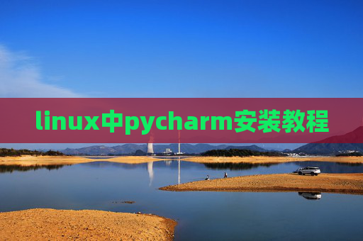 linux中pycharm安装教程 linux中pycharm安装教程